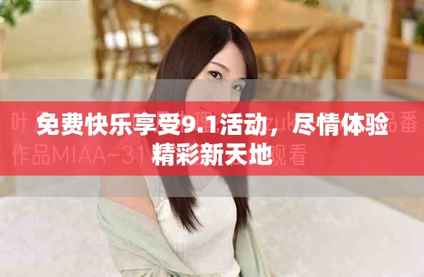 免费快乐享受9.1活动，尽情体验精彩新天地