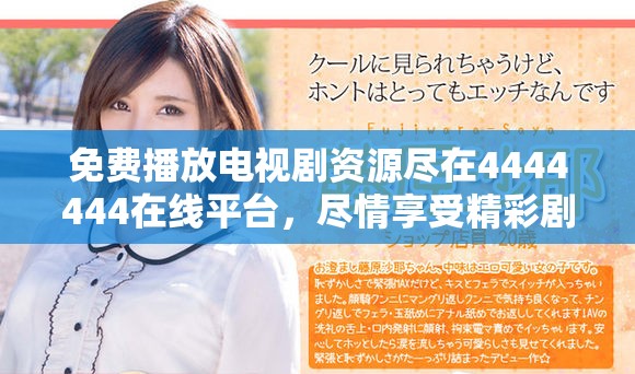 免费播放电视剧资源尽在4444444在线平台，尽情享受精彩剧情