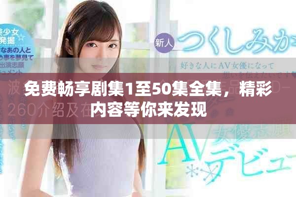 免费畅享剧集1至50集全集，精彩内容等你来发现
