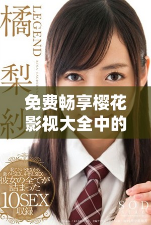 免费畅享樱花影视大全中的完美世界精彩内容无限可能