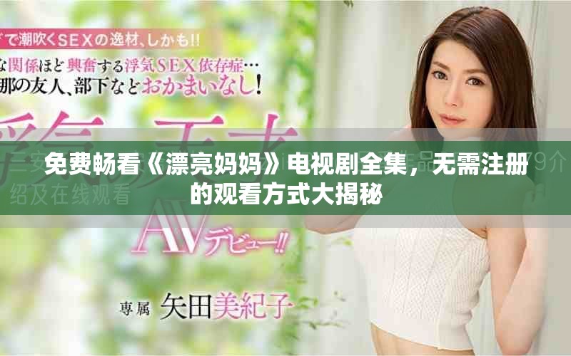 免费畅看《漂亮妈妈》电视剧全集，无需注册的观看方式大揭秘