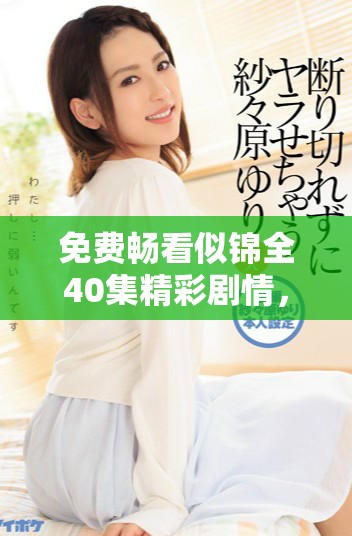 免费畅看似锦全40集精彩剧情，尽享精彩每一刻！