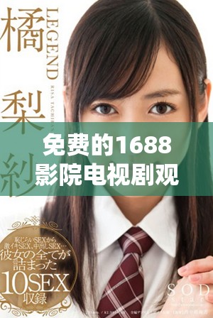 免费的1688影院电视剧观看软件，畅享高清影视资源的全新体验