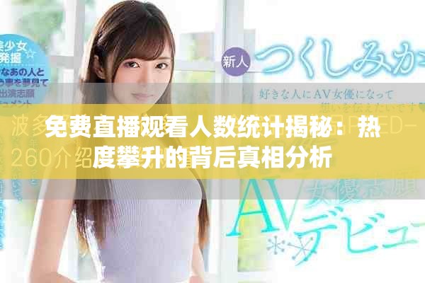 免费直播观看人数统计揭秘：热度攀升的背后真相分析