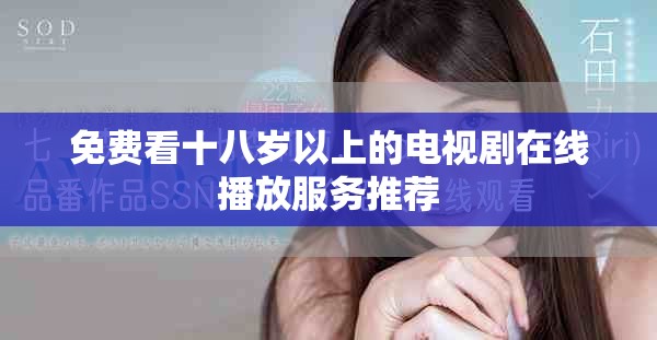 免费看十八岁以上的电视剧在线播放服务推荐