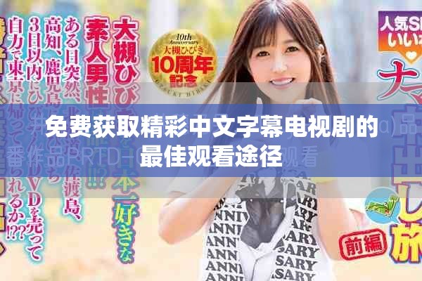 免费获取精彩中文字幕电视剧的最佳观看途径