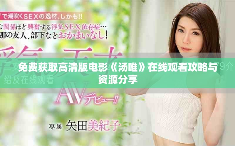 免费获取高清版电影《汤唯》在线观看攻略与资源分享
