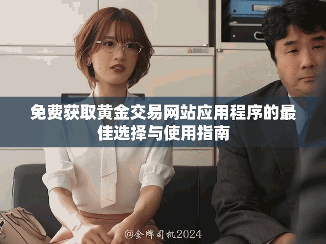 免费获取黄金交易网站应用程序的最佳选择与使用指南