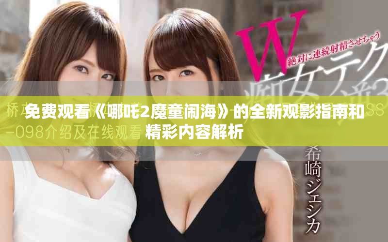 免费观看《哪吒2魔童闹海》的全新观影指南和精彩内容解析
