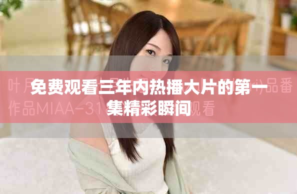 免费观看三年内热播大片的第一集精彩瞬间