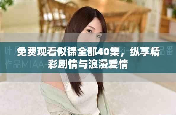 免费观看似锦全部40集，纵享精彩剧情与浪漫爱情