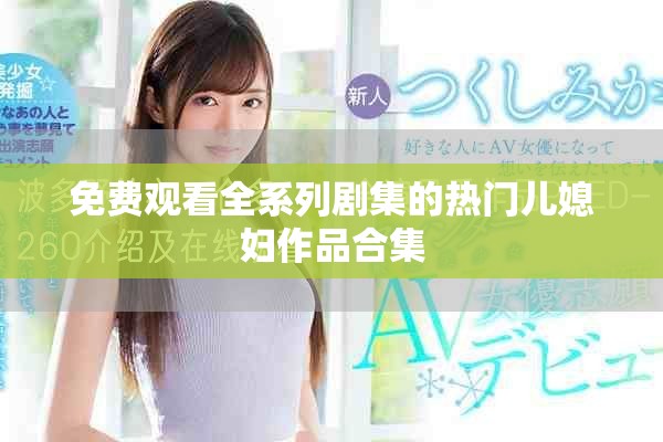 免费观看全系列剧集的热门儿媳妇作品合集