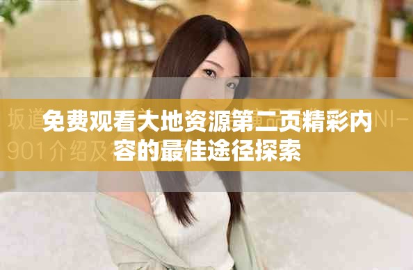 免费观看大地资源第二页精彩内容的最佳途径探索