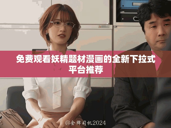 免费观看妖精题材漫画的全新下拉式平台推荐