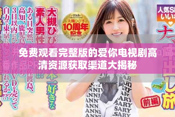 免费观看完整版的爱你电视剧高清资源获取渠道大揭秘