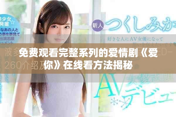 免费观看完整系列的爱情剧《爱你》在线看方法揭秘