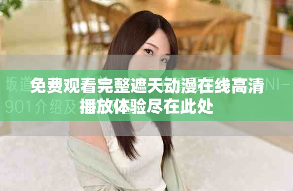 免费观看完整遮天动漫在线高清播放体验尽在此处