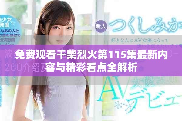 免费观看干柴烈火第115集最新内容与精彩看点全解析