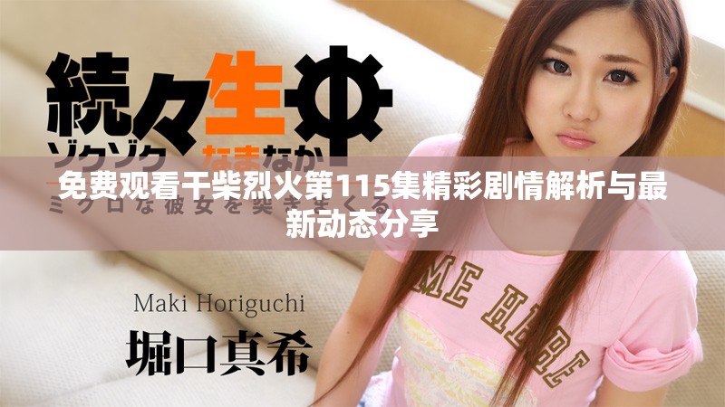 免费观看干柴烈火第115集精彩剧情解析与最新动态分享