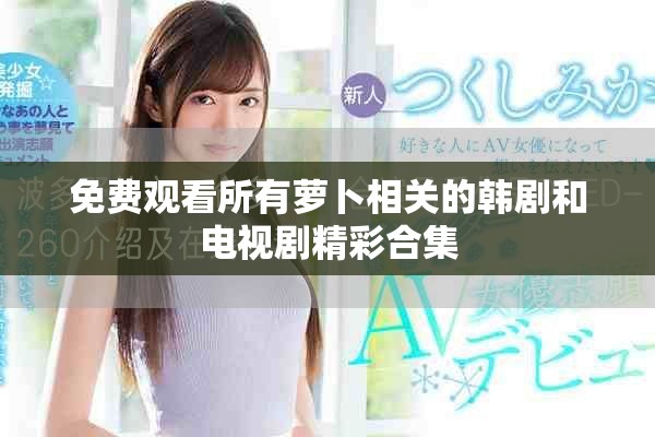 免费观看所有萝卜相关的韩剧和电视剧精彩合集
