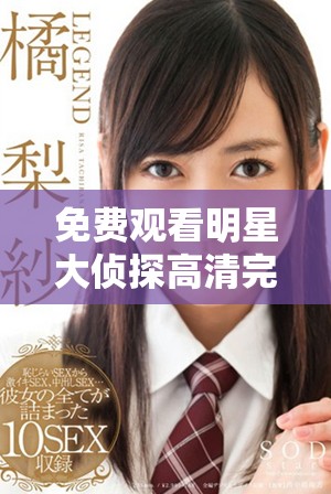 免费观看明星大侦探高清完整版在线追剧，揭秘精彩推理故事