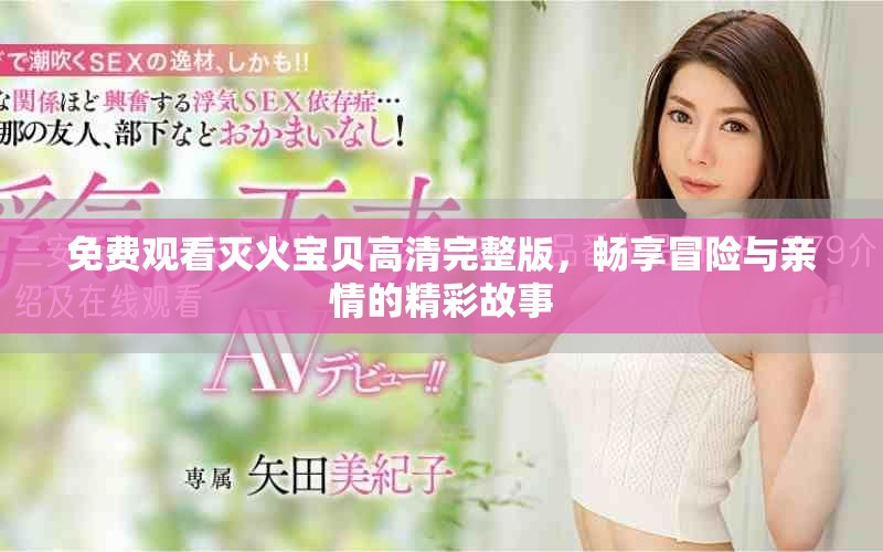 免费观看灭火宝贝高清完整版，畅享冒险与亲情的精彩故事