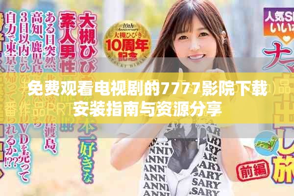 免费观看电视剧的7777影院下载安装指南与资源分享