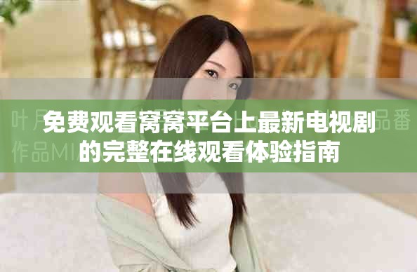 免费观看窝窝平台上最新电视剧的完整在线观看体验指南