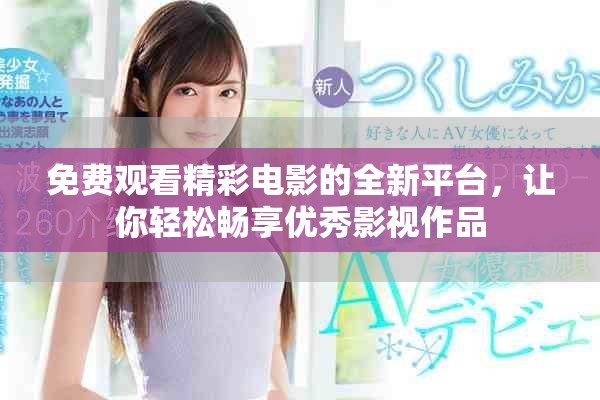 免费观看精彩电影的全新平台，让你轻松畅享优秀影视作品