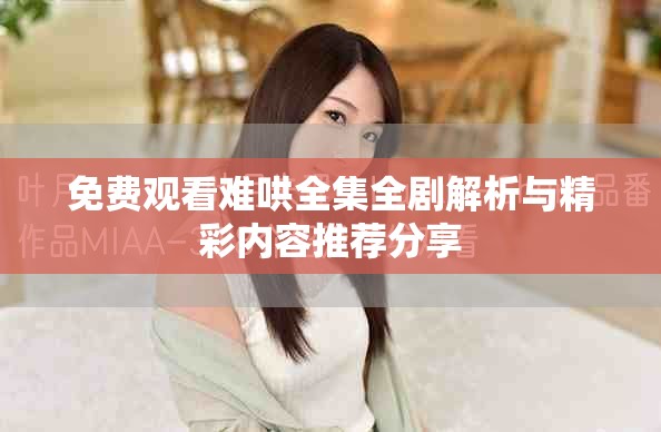 免费观看难哄全集全剧解析与精彩内容推荐分享