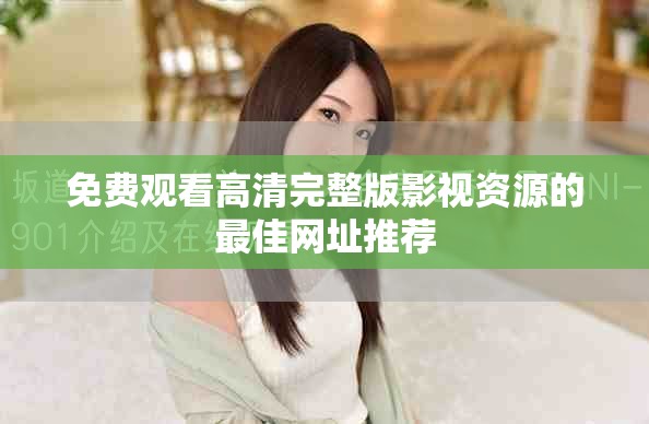 免费观看高清完整版影视资源的最佳网址推荐
