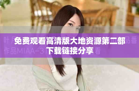 免费观看高清版大地资源第二部下载链接分享