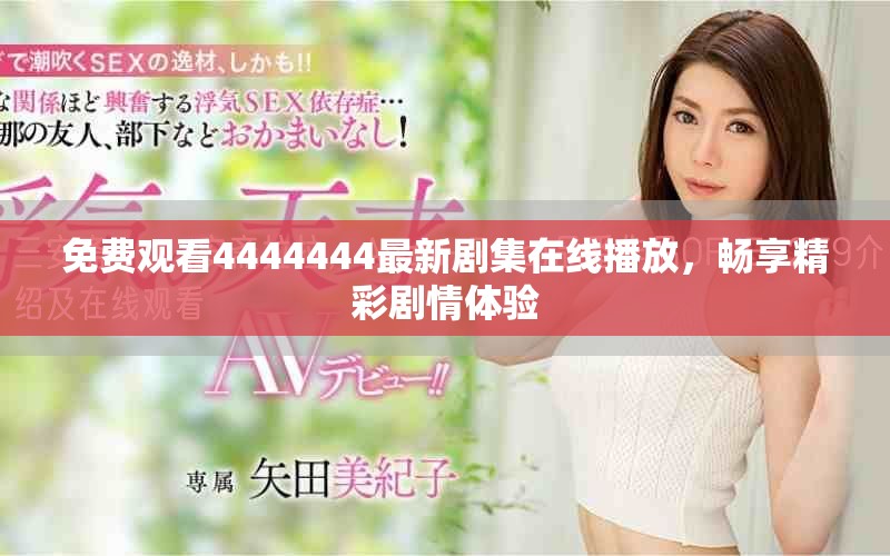 免费观看4444444最新剧集在线播放，畅享精彩剧情体验