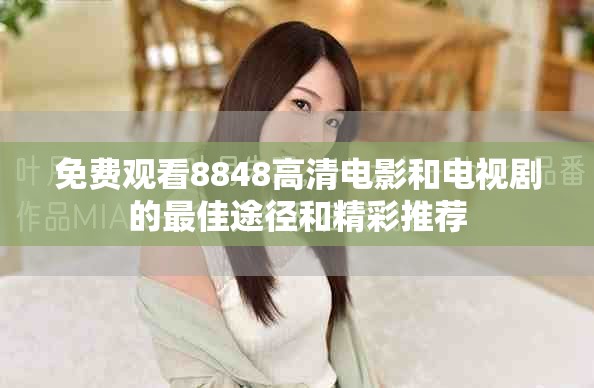 免费观看8848高清电影和电视剧的最佳途径和精彩推荐