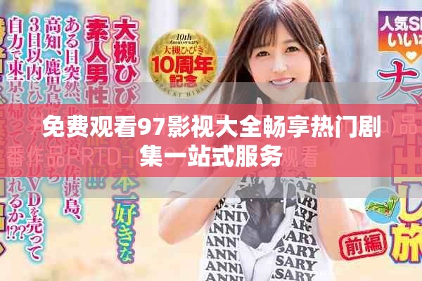免费观看97影视大全畅享热门剧集一站式服务