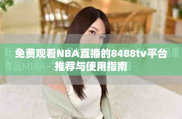 免费观看NBA直播的8488tv平台推荐与使用指南