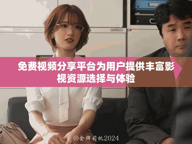 免费视频分享平台为用户提供丰富影视资源选择与体验