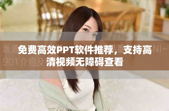 免费高效PPT软件推荐，支持高清视频无障碍查看