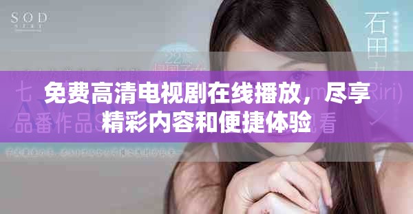 免费高清电视剧在线播放，尽享精彩内容和便捷体验