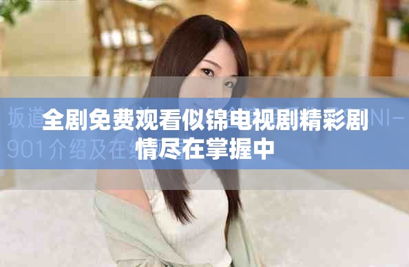 全剧免费观看似锦电视剧精彩剧情尽在掌握中