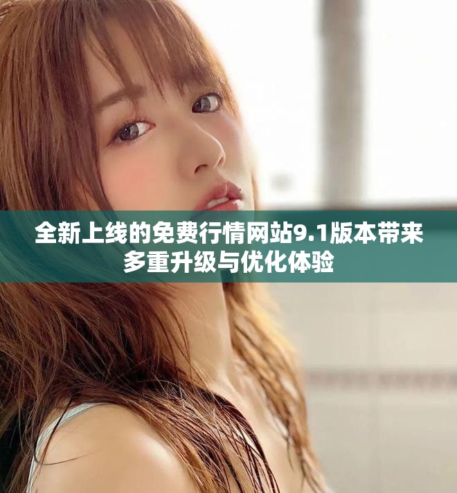 全新上线的免费行情网站9.1版本带来多重升级与优化体验