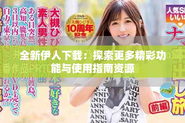 全新伊人下载：探索更多精彩功能与使用指南资源