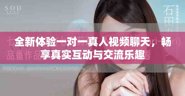 全新体验一对一真人视频聊天，畅享真实互动与交流乐趣