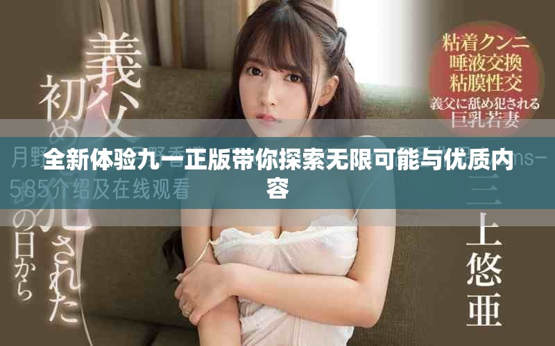 全新体验九一正版带你探索无限可能与优质内容