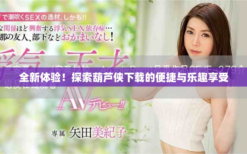 全新体验！探索葫芦侠下载的便捷与乐趣享受