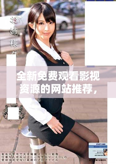 全新免费观看影视资源的网站推荐，畅享高清精彩影片体验