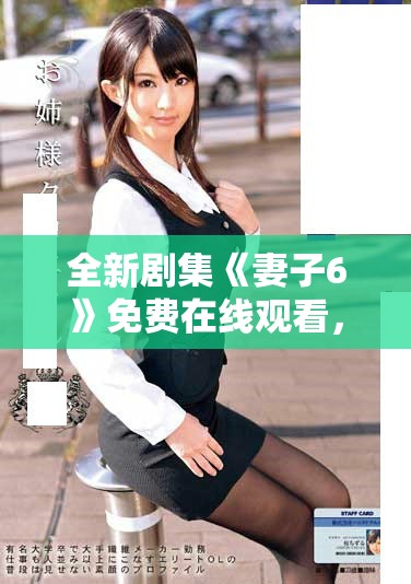 全新剧集《妻子6》免费在线观看，精彩剧情尽在掌握中
