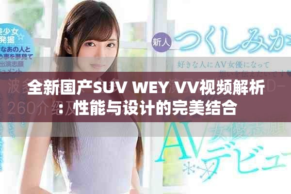 全新国产SUV WEY VV视频解析：性能与设计的完美结合