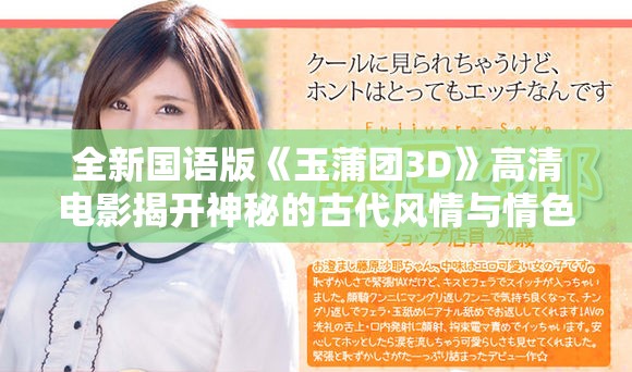 全新国语版《玉蒲团3D》高清电影揭开神秘的古代风情与情色故事