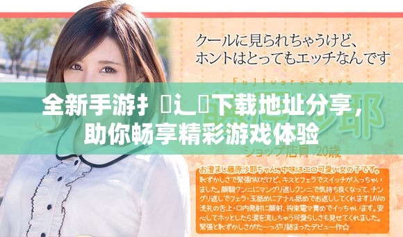 全新手游扌喿辶畐下载地址分享，助你畅享精彩游戏体验